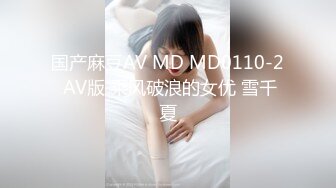 国产麻豆AV MD MD0110-2 AV版 乘风破浪的女优 雪千夏