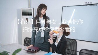 【有码】巨乳熟女，我会把你拍漂亮点给你老公看的