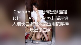 Chaturbate平台阿黑颜猫猫女仆「Lucille Evans」摆弄诱人细长白腿塞入跳蛋用按摩棒玩出了白浆