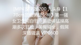 [MP4]STP26200 九头身【170cm顶级美腿女神】第一骚女卫生间自慰，振动棒猛操高潮多次狂喷，美臀骑坐，假屌深插骚逼 VIP0600