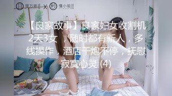 【良家故事】良家妇女收割机2天3女 ，随时都有新人，多线操作，酒店干炮不停，抚慰寂寞心灵 (4)