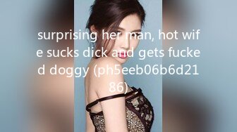 surprising her man, hot wife sucks dick and gets fucked doggy (ph5eeb06b6d2186)