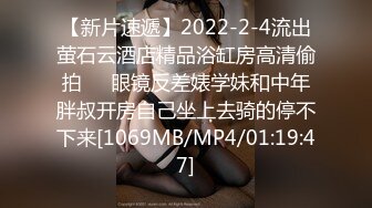 【新片速遞】2022-2-4流出萤石云酒店精品浴缸房高清偷拍❤️眼镜反差婊学妹和中年胖叔开房自己坐上去骑的停不下来[1069MB/MP4/01:19:47]