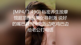 [MP4/ 1.49G] 私密养生按摩馆超顶极品美女寻刺激 说好的嘴巴只用来吃饭边吃鸡巴边给老公打电话