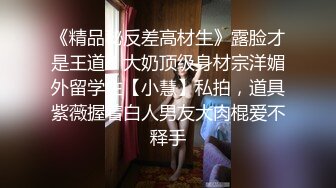 《精品秘反差高材生》露脸才是王道！大奶顶级身材宗洋媚外留学生【小慧】私拍，道具紫薇握着白人男友大肉棍爱不释手