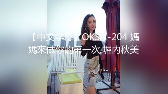 【中文字幕】OKSN-204 媽媽來做你的第一次 堀內秋美