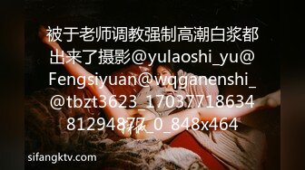 被于老师调教强制高潮白浆都出来了摄影@yulaoshi_yu@Fengsiyuan@wqganenshi_@tbzt3623_1703771863481294877_0_848x464