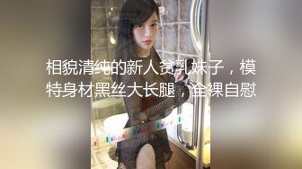 相貌清纯的新人贫乳妹子，模特身材黑丝大长腿，全裸自慰