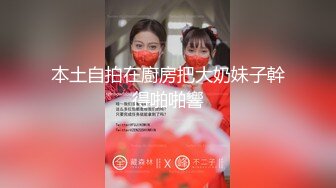 本土自拍在廚房把大奶妹子幹得啪啪響