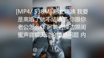 [MP4/ 538M] 熟女阿姨 我要是离婚了就不结婚了 你跟你老公怎么样 阿姨边操边跟闺蜜声音聊天讨论情感问题 内射