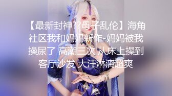 【最新封神??母子乱伦】海角社区我和妈妈新作-妈妈被我操尿了 高潮三次 从床上操到客厅沙发 大汗淋漓超爽