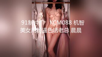 ✿91制片厂✿ KCM088 机智美女用粉逼色诱老总 晨晨