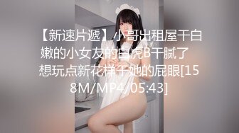 【新速片遞】小哥出租屋干白嫩的小女友的白虎B干腻了⭐想玩点新花样干她的屁眼[158M/MP4/05:43]