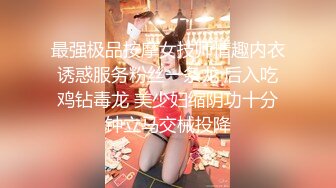 最强极品按摩女技师情趣内衣诱惑服务粉丝一条龙 后入吃鸡钻毒龙 美少妇缩阴功十分钟立马交械投降