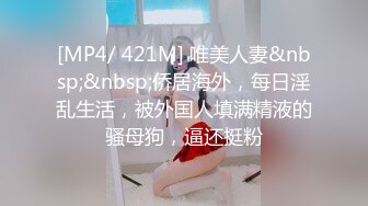 [MP4/ 421M] 唯美人妻&nbsp;&nbsp;侨居海外，每日淫乱生活，被外国人填满精液的骚母狗，逼还挺粉