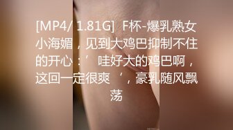 [MP4/ 1.81G]  F杯-爆乳熟女小海媚，见到大鸡巴抑制不住的开心：’哇好大的鸡巴啊，这回一定很爽‘，豪乳随风飘荡