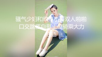 骚气少妇和纹身小哥双人啪啪 口交跳蛋自慰上位骑乘大力抽插